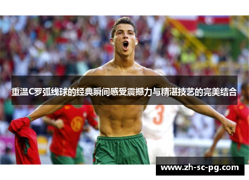 重温C罗弧线球的经典瞬间感受震撼力与精湛技艺的完美结合 重温C罗弧线球的经典瞬间感受震撼力与精湛技艺的完美结合