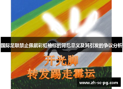 国际足联禁止佩戴彩虹袖标的背后意义及其引发的争议分析 国际足联禁止佩戴彩虹袖标的背后意义及其引发的争议分析