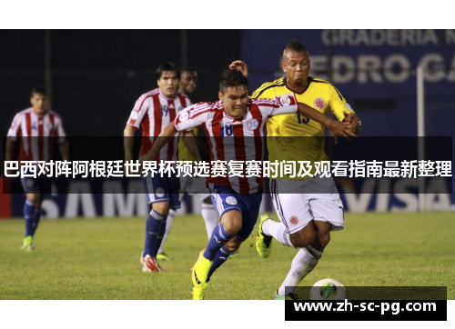 巴西对阵阿根廷世界杯预选赛复赛时间及观看指南最新整理