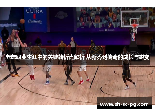 老詹职业生涯中的关键转折点解析 从新秀到传奇的成长与蜕变 老詹职业生涯中的关键转折点解析 从新秀到传奇的成长与蜕变
