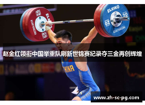 赵金红领衔中国举重队刷新世锦赛纪录夺三金再创辉煌