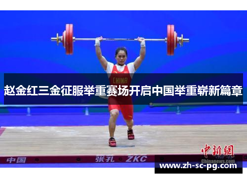 赵金红三金征服举重赛场开启中国举重崭新篇章 赵金红三金征服举重赛场开启中国举重崭新篇章