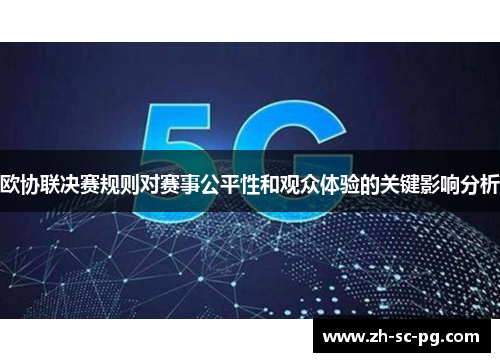 欧协联决赛规则对赛事公平性和观众体验的关键影响分析 欧协联决赛规则对赛事公平性和观众体验的关键影响分析