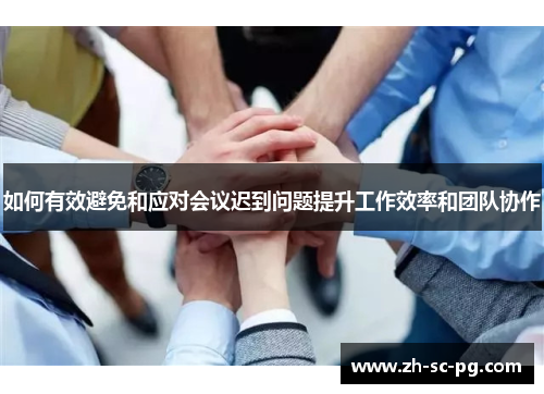 如何有效避免和应对会议迟到问题提升工作效率和团队协作