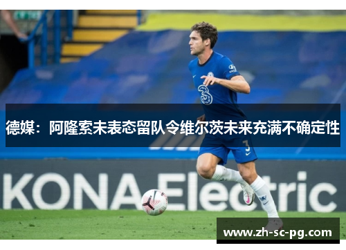 德媒：阿隆索未表态留队令维尔茨未来充满不确定性