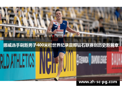 挪威选手刷新男子400米栏世界纪录震撼钻石联赛创历史新篇章 挪威选手刷新男子400米栏世界纪录震撼钻石联赛创历史新篇章
