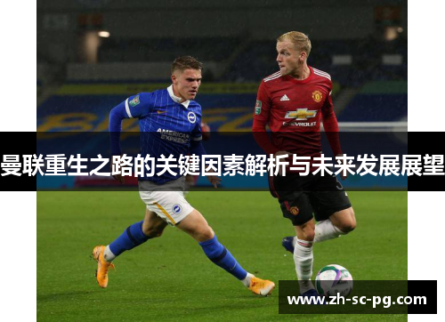 曼联重生之路的关键因素解析与未来发展展望 曼联重生之路的关键因素解析与未来发展展望