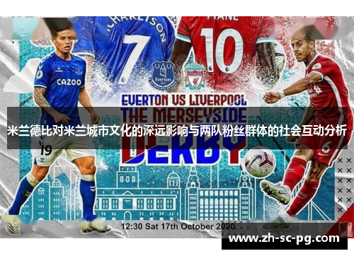 米兰德比对米兰城市文化的深远影响与两队粉丝群体的社会互动分析