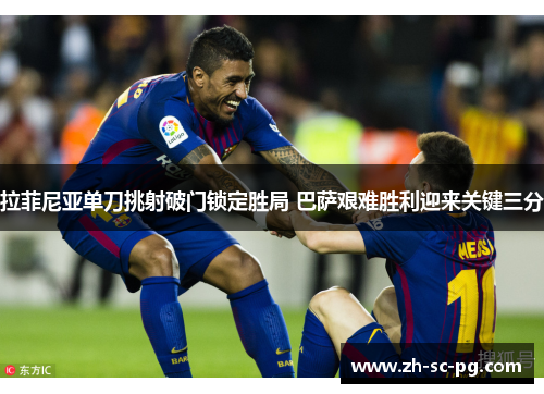 拉菲尼亚单刀挑射破门锁定胜局 巴萨艰难胜利迎来关键三分